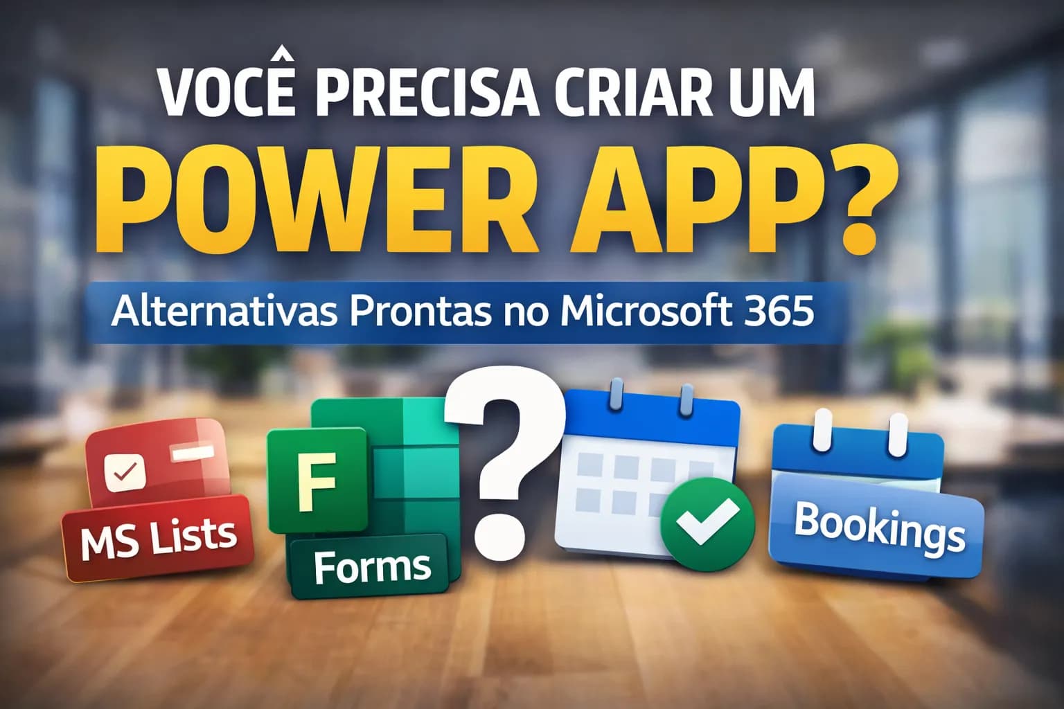 Você Realmente Precisa Criar um Power App? Usando Ferramentas Prontas do Microsoft 365